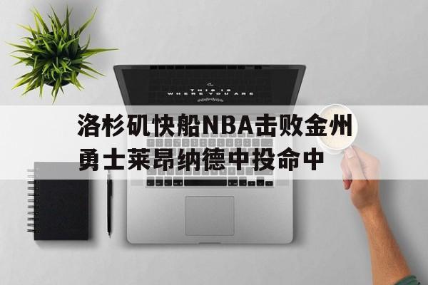 bbin电子_洛杉矶快船NBA击败金州勇士莱昂纳德中投命中的简单介绍